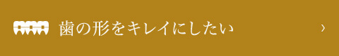 歯の形をキレイにしたい