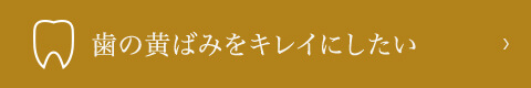 歯の黄ばみをキレイにしたい